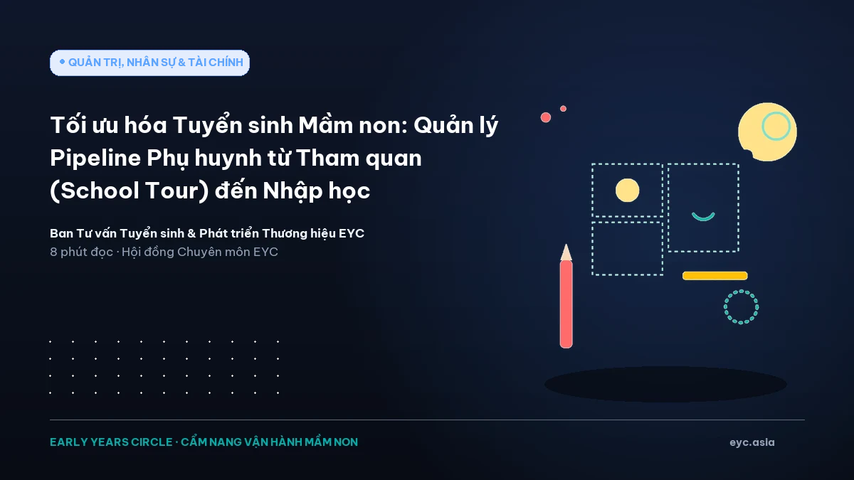 Tối ưu hóa Tuyển sinh Mầm non: Quản lý Pipeline Phụ huynh từ Tham quan (School Tour) đến Nhập học