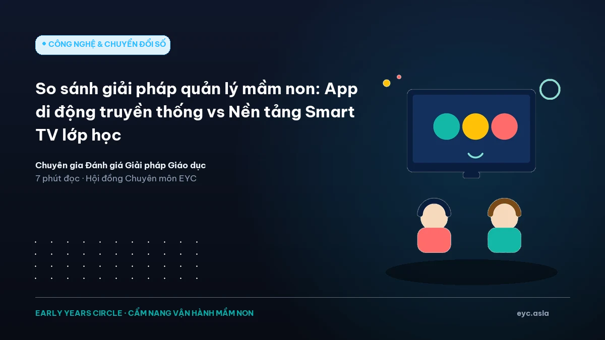 So sánh giải pháp quản lý mầm non: App di động truyền thống vs Nền tảng Smart TV lớp học